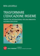 Trasformare l'educazione insieme. Prospettive internazionali per una rinnovata alleanza educativa di Rita Locatelli edito da Vita e Pensiero