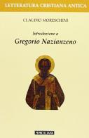 Introduzione a Gregorio Nazianzeno di Claudio Moreschini edito da Morcelliana