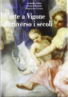 L' arte a Vigone attraverso i secoli di Arabella Cifani, Franco Monetti, Francesco Cerato edito da Gribaudo