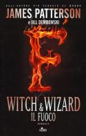Witch & Wizard. Il fuoco di James Patterson, Jill Dembowski edito da Nord
