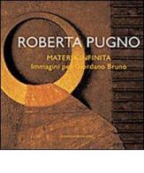 Roberta Pugno. Materia infinita. Immagini per Giordano Bruno. Ediz. illustrata di Rosa Gemma Cipollone edito da Gangemi Editore