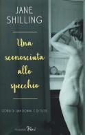 Una sconosciuta allo specchio. Storia di una donna. E di tutte di Jane Shilling edito da Piemme