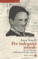 Per indegnità morale. Il caso Pasolini nell'Italia del buon costume di Anna Tonelli edito da Laterza