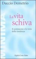 La vita schiva. Il sentimento e le virtù della timidezza di Duccio Demetrio edito da Raffaello Cortina Editore