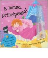 A nanna, principessa! di Kate Lee, Rosalinda Kightley edito da Emme Edizioni