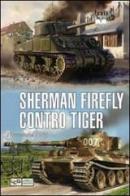 Sherman Firefly contro Tiger. Normandia 1944 di Stephen A. Hart edito da LEG Edizioni