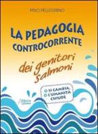 La pedagogia controcorrente dei genitori salmoni di Pino Pellegrino edito da Astegiano (Marene)