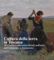 Cultura della terra in Toscana. Mezzadri e coltivatori diretti nell'arte dell'Ottocento e Novecento edito da Pacini Editore