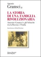 La storia di una famiglia rivoluzionaria. Antonio Gramsci e gli Schucht tra la Russia e l'Italia di Antonio jr. Gramsci edito da Editori Riuniti Univ. Press