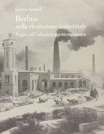 Berlino nella rivoluzione industriale. Saggio sull'urbanistica contemporanea di Lorenzo Spagnoli edito da Grafo