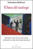 Il Sutra del naufragio. Aforismi e note di un osservatore di fronte al crollo del mondo moderno di Valentino Bellucci edito da Petite Plaisance