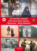 Gli interventi umanitari della Croce Rossa Italiana: l'Operazione «Antica Babilonia» di Silvestro Passarelli edito da Monteleone