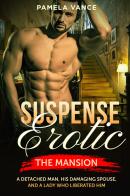 Suspense erotica. The mansion. A detached man, his damaging spouse, and a lady who liberated him di Pamela Vance edito da Youcanprint