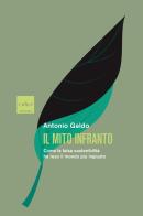 Il mito infranto. Come la falsa sostenibilità ha reso il mondo più ingiusto di Antonio Galdo edito da Codice