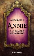 Annie e il quadro incantato di Anita Bianchi edito da Porto Seguro