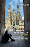 Dove portano le strade. Tappe, curiosità, emozioni, incontri, storie, segreti e leggende del Cammino di Santiago di Domenico Castaldo edito da Il Cuscino di Stelle