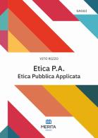 Etica P.A.. Etica Pubblica Applicata di Vito Rizzo edito da Merita edizioni