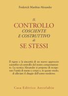 Il controllo cosciente e costruttivo di se stessi di Frederick M. Alexander edito da Astrolabio Ubaldini