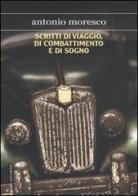 Scritti di viaggio, di combattimento e di sogno di Antonio Moresco edito da Fanucci