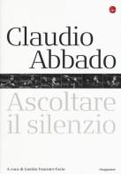 Claudio Abbado. Ascoltare il silenzio edito da Il Saggiatore