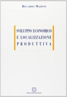 Sviluppo economico e localizzazione produttiva di Riccardo Mazzoni edito da Edizioni Scientifiche Italiane