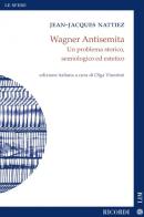 Wagner antisemita. Un problema storico, semiologico ed estetico di Jean-Jacques Nattiez edito da LIM