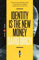 Identity is the new money. Come la nuova identità sociale e l'uso del denaro digitale cambieranno la nostra vita di David Birch edito da Laterza