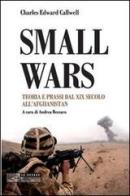 Small wars. Teoria e prassi dal XIX secolo all'Afghanistan di Charles E. Callwell edito da LEG Edizioni