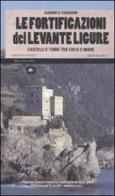 Le fortificazioni del Levante ligure. Castelli e torri tra cielo e mare di Gabriele Faggioni edito da Mattioli 1885