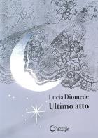 Ultimo atto di Lucia Diomede edito da Consulta Librieprogetti