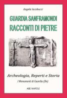 Guardia Sanframondi, racconti di pietre: i monumenti (2 parte su archeologia, reperti e storia nel Sannio di Benevento) di Angela Iacobucci edito da ABE