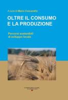 Oltre il consumo e la produzione. Percorsi sostenibili di sviluppo locale edito da Centro Editoriale e Librario