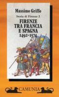 Firenze tra Francia e Spagna (1492-1574) vol.2 di Massimo Griffo edito da Camunia