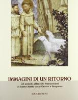 Immagini di un ritorno. Gli antichi affreschi francescani di Santa Maria della Grazie a Bergamo edito da Bolis