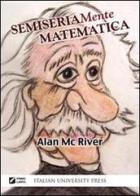 Semiseriamente matematica di Alan McRiver edito da Italian University Press
