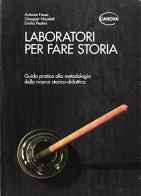 Laboratori per fare storia. Guida pratica alla metodologia della ricerca storico-didattica di Antonio Fossa, Gianpier Nicoletti, Emilia Peatini edito da Canova