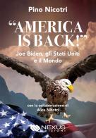 «America is back!» Joe Biden, gli Stati Uniti e il mondo di Pino Nicotri, Alice Nicotri edito da Nexus Edizioni