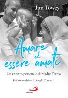 Amare ed essere amati. Un ritratto personale di Madre Teresa di Jim Towey edito da San Paolo Edizioni