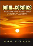 Omni-Cosmics. Wunderkraft jenseits des unterbewusstseins di Ann Fisher edito da StreetLib