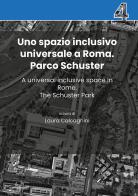 Uno spazio inclusivo universale a Roma. Parco Schuster-A universal inclusive space in Rome. The Schuster Park. Ediz. bilingue edito da Anteferma Edizioni