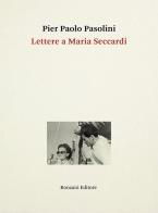 Lettere a Maria Seccardi di Pier Paolo Pasolini edito da Ronzani Editore