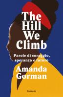 The Hill We Climb. Parole di coraggio, speranza e futuro di Amanda Gorman edito da Garzanti