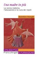 Una madre in più. La nonna materna, l'educazione e la cura dei nipoti di Massimiliano Stramaglia edito da Franco Angeli