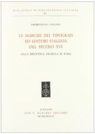 Le marche dei tipografi ed editori italiani del secolo XVI nella Biblioteca Angelica di Roma di Emerenziana Vaccaro edito da Olschki