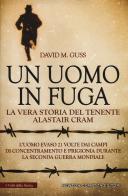 Un uomo in fuga. La vera storia del tenente Alastair Cram. L'uomo evaso 21 volte dai campi di concentramento e prigionia durante la seconda guerra mondiale di David M. Guss edito da Newton Compton Editori