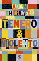 Tenero & violento di Adam Thirlwell edito da Guanda