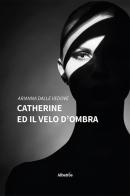 Catherine ed il velo d'ombra di Arianna Dalle Vedove edito da Gruppo Albatros Il Filo