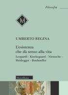 L'esistenza che dà senso alla vita. Leopardi. Kierkegaard. Nietzsche. Heidegger. Bonhoeffer di Umberto Regina edito da Morcelliana