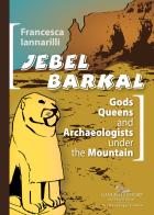 Jebel Barkal. Gods Queens and Archaeologists under the Mountain. Ediz. bilingue di Francesca Iannarilli edito da Gangemi Editore