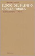 Elogio del silenzio e della parola. I filosofi, i mistici e i poeti di Massimo Baldini edito da Rubbettino